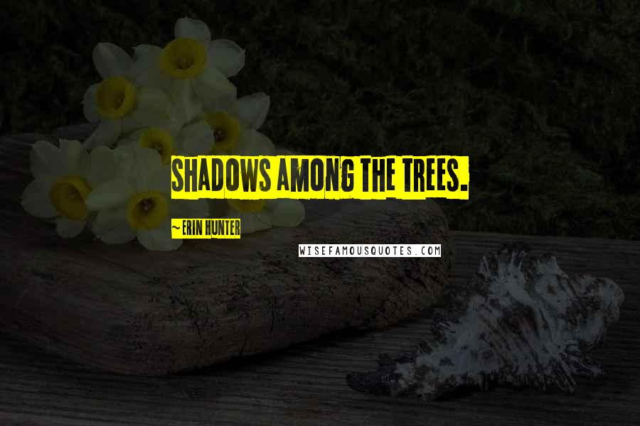 Erin Hunter Quotes: shadows among the trees.