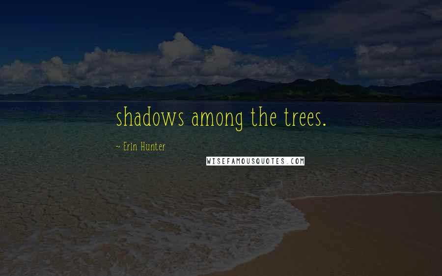 Erin Hunter Quotes: shadows among the trees.