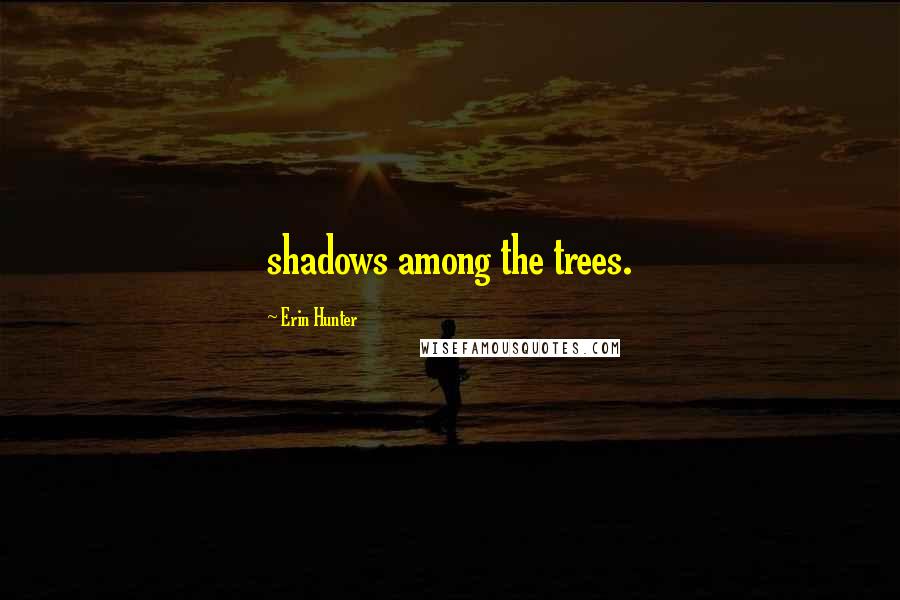 Erin Hunter Quotes: shadows among the trees.