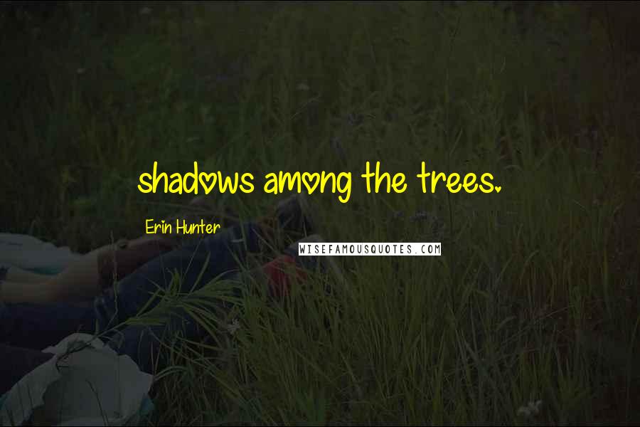 Erin Hunter Quotes: shadows among the trees.