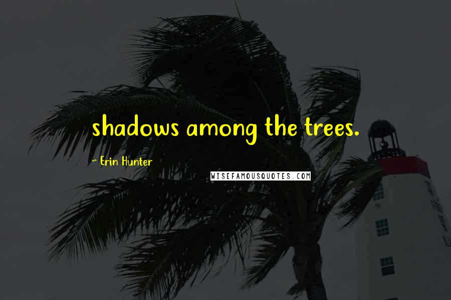 Erin Hunter Quotes: shadows among the trees.