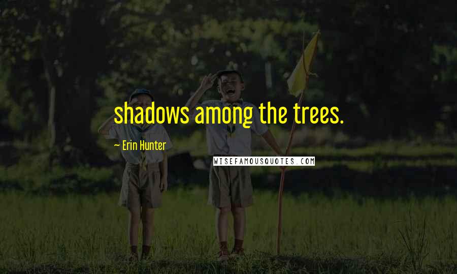 Erin Hunter Quotes: shadows among the trees.