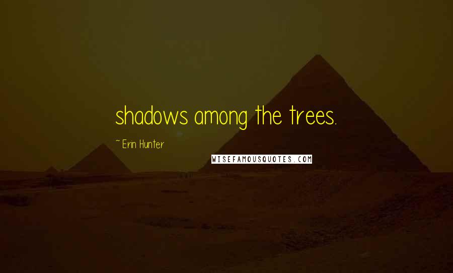 Erin Hunter Quotes: shadows among the trees.