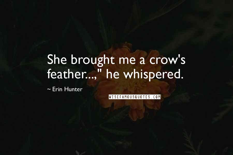 Erin Hunter Quotes: She brought me a crow's feather...," he whispered.