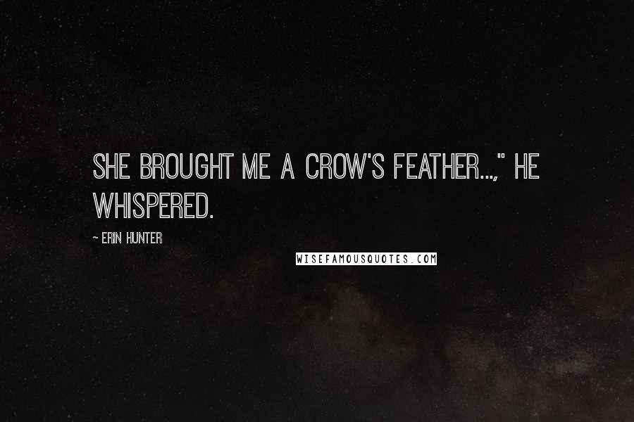 Erin Hunter Quotes: She brought me a crow's feather...," he whispered.