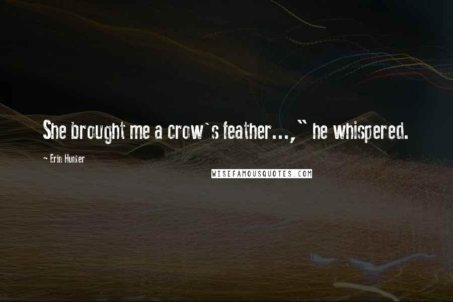 Erin Hunter Quotes: She brought me a crow's feather...," he whispered.