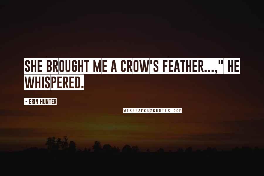 Erin Hunter Quotes: She brought me a crow's feather...," he whispered.