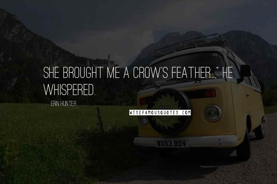 Erin Hunter Quotes: She brought me a crow's feather...," he whispered.