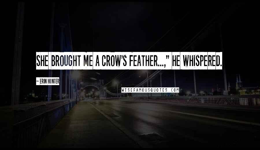 Erin Hunter Quotes: She brought me a crow's feather...," he whispered.