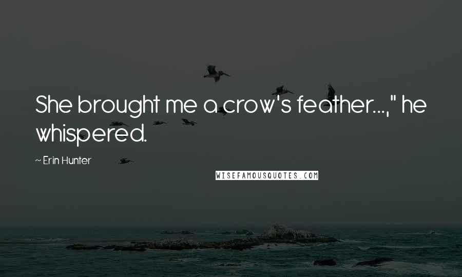 Erin Hunter Quotes: She brought me a crow's feather...," he whispered.