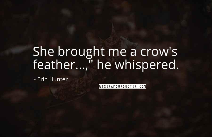 Erin Hunter Quotes: She brought me a crow's feather...," he whispered.