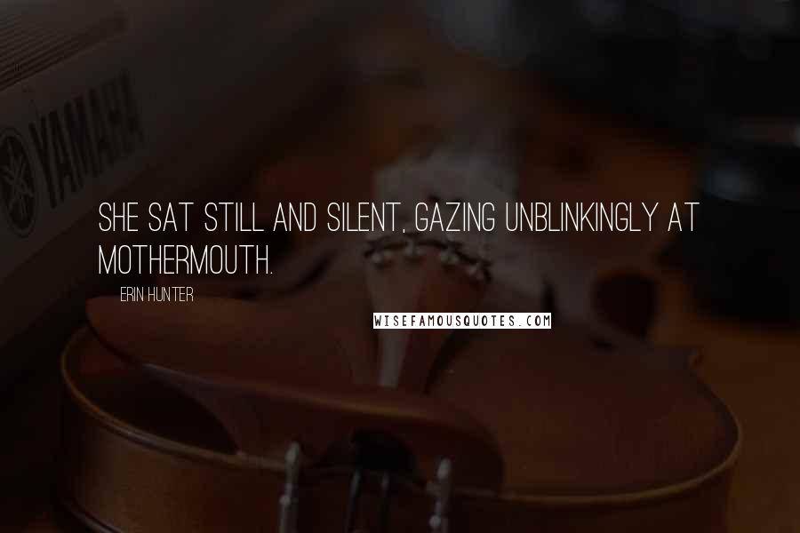 Erin Hunter Quotes: She sat still and silent, gazing unblinkingly at Mothermouth.