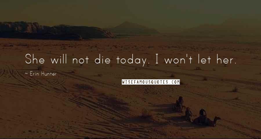 Erin Hunter Quotes: She will not die today. I won't let her.