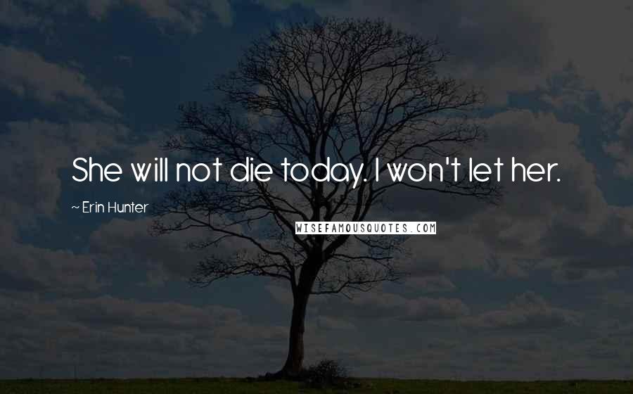 Erin Hunter Quotes: She will not die today. I won't let her.