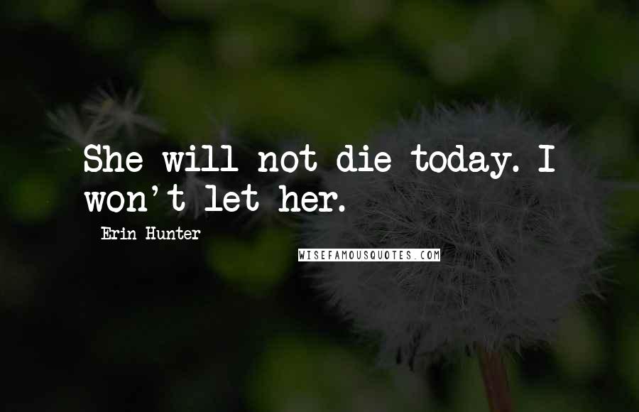 Erin Hunter Quotes: She will not die today. I won't let her.