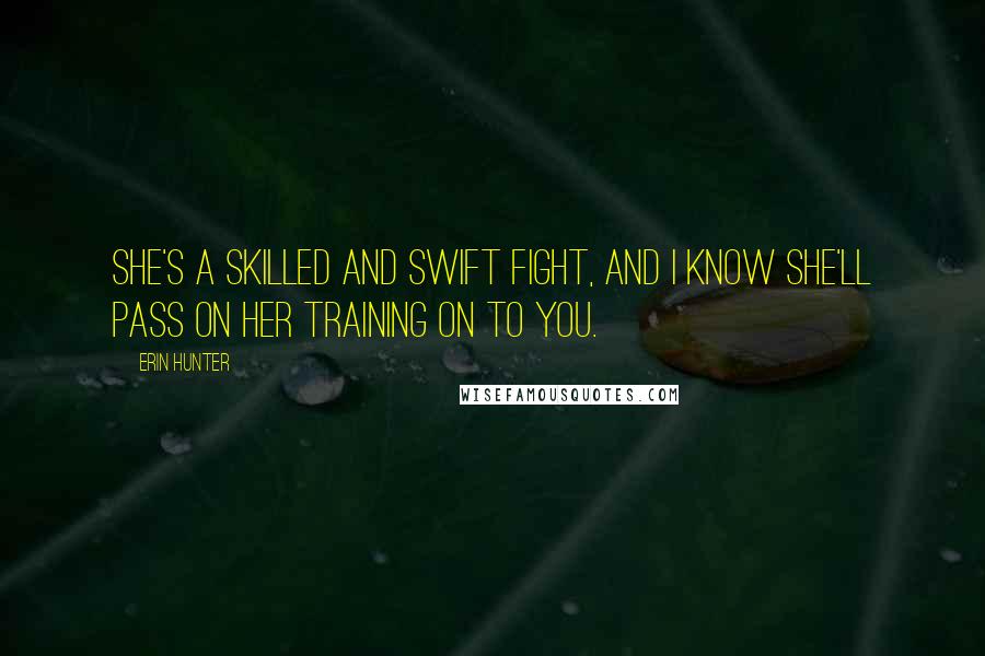 Erin Hunter Quotes: She's a skilled and swift fight, and I know she'll pass on her training on to you.