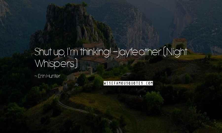 Erin Hunter Quotes: Shut up, I'm thinking! -Jayfeather (Night Whispers)