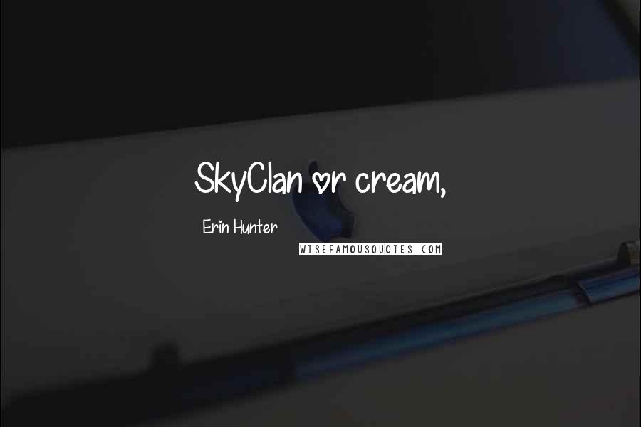 Erin Hunter Quotes: SkyClan or cream,