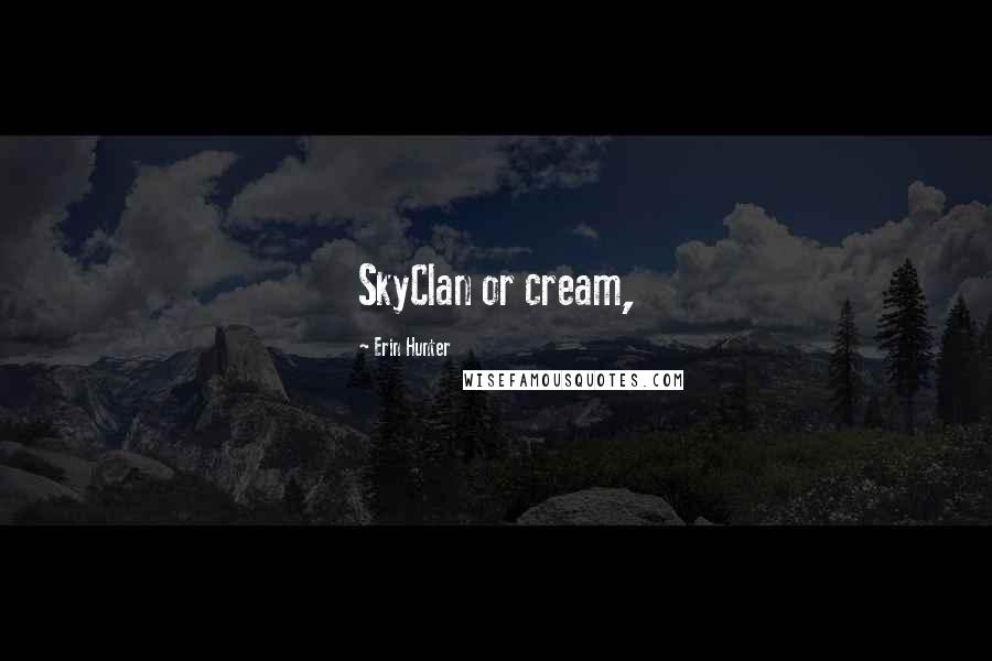 Erin Hunter Quotes: SkyClan or cream,