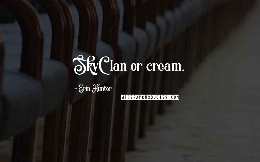 Erin Hunter Quotes: SkyClan or cream,