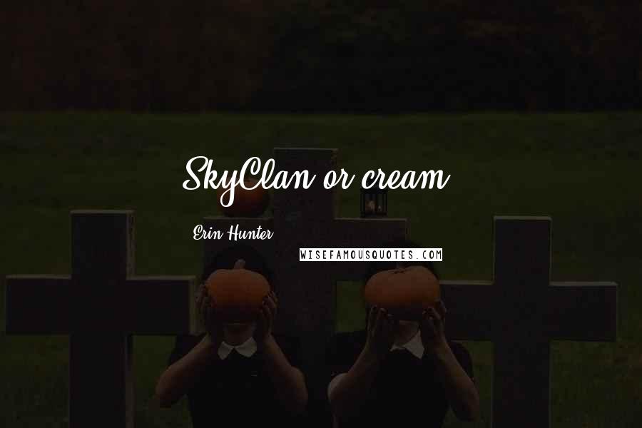 Erin Hunter Quotes: SkyClan or cream,