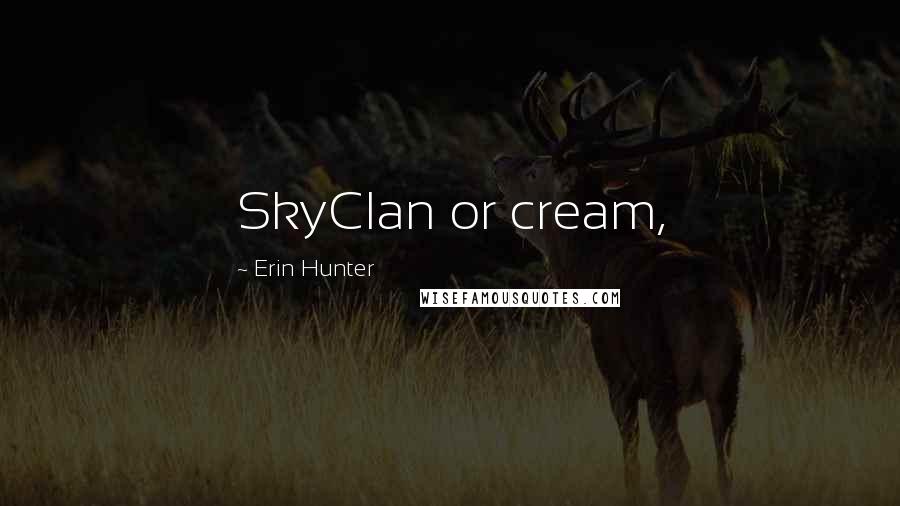 Erin Hunter Quotes: SkyClan or cream,