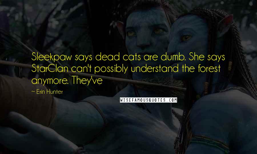 Erin Hunter Quotes: Sleekpaw says dead cats are dumb. She says StarClan can't possibly understand the forest anymore. They've