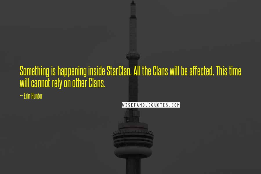 Erin Hunter Quotes: Something is happening inside StarClan. All the Clans will be affected. This time will cannot rely on other Clans.