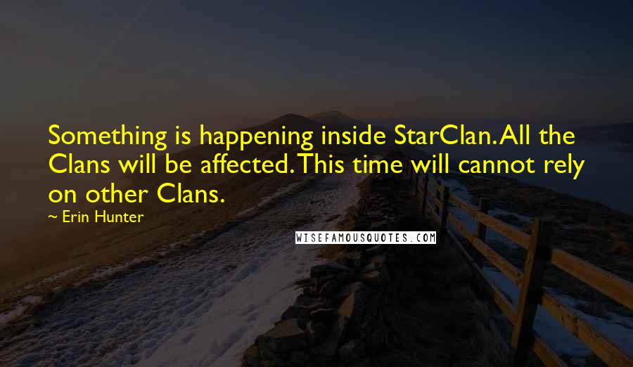 Erin Hunter Quotes: Something is happening inside StarClan. All the Clans will be affected. This time will cannot rely on other Clans.