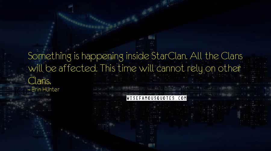 Erin Hunter Quotes: Something is happening inside StarClan. All the Clans will be affected. This time will cannot rely on other Clans.