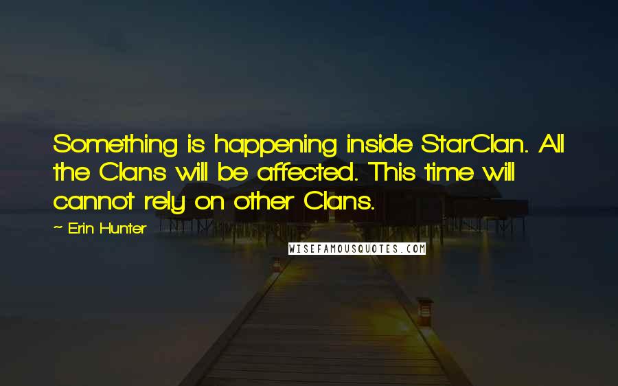 Erin Hunter Quotes: Something is happening inside StarClan. All the Clans will be affected. This time will cannot rely on other Clans.