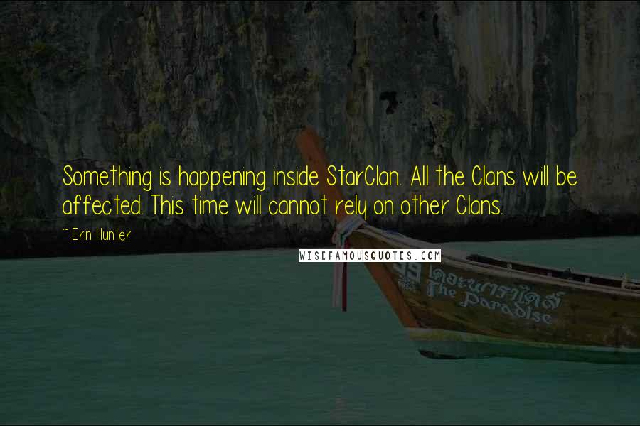 Erin Hunter Quotes: Something is happening inside StarClan. All the Clans will be affected. This time will cannot rely on other Clans.