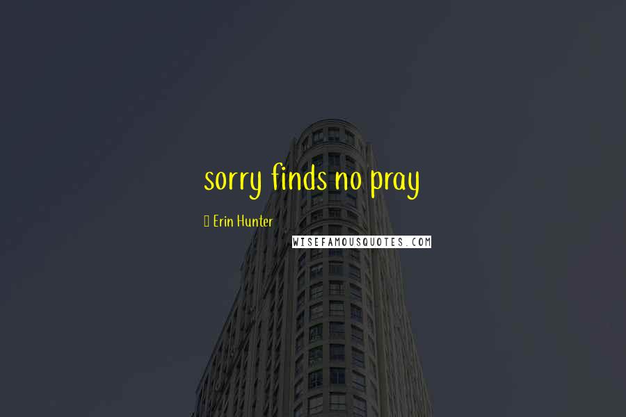 Erin Hunter Quotes: sorry finds no pray