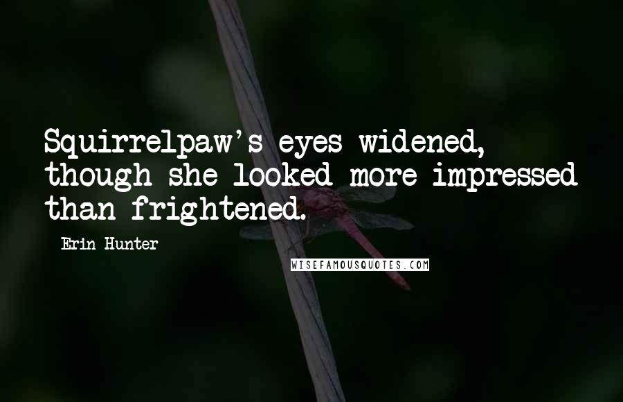 Erin Hunter Quotes: Squirrelpaw's eyes widened, though she looked more impressed than frightened.