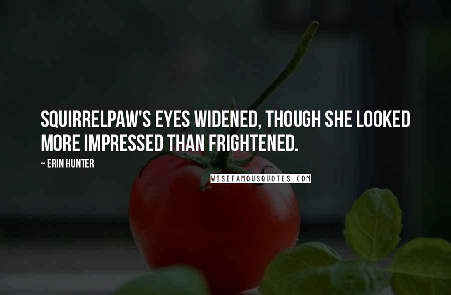 Erin Hunter Quotes: Squirrelpaw's eyes widened, though she looked more impressed than frightened.