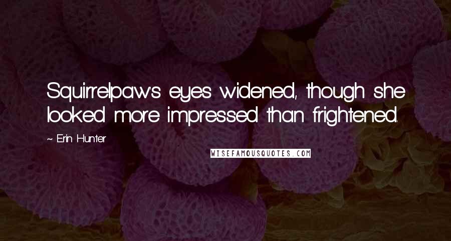 Erin Hunter Quotes: Squirrelpaw's eyes widened, though she looked more impressed than frightened.