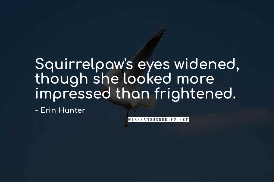 Erin Hunter Quotes: Squirrelpaw's eyes widened, though she looked more impressed than frightened.