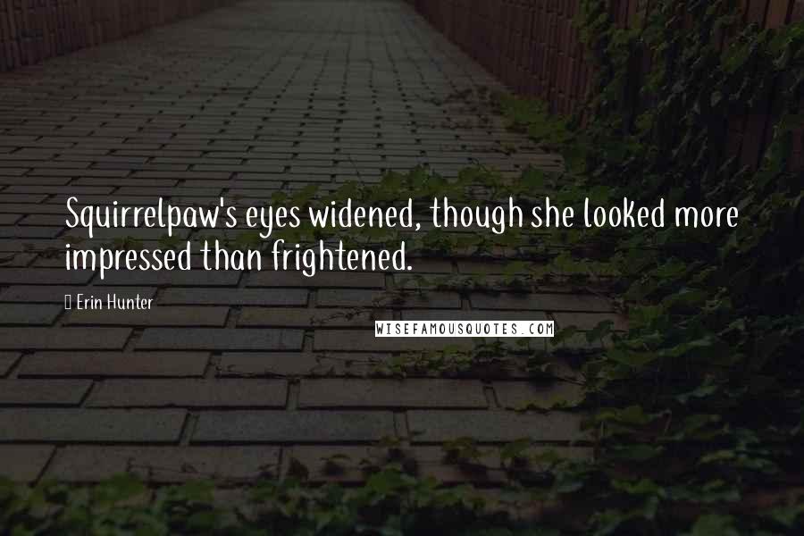 Erin Hunter Quotes: Squirrelpaw's eyes widened, though she looked more impressed than frightened.