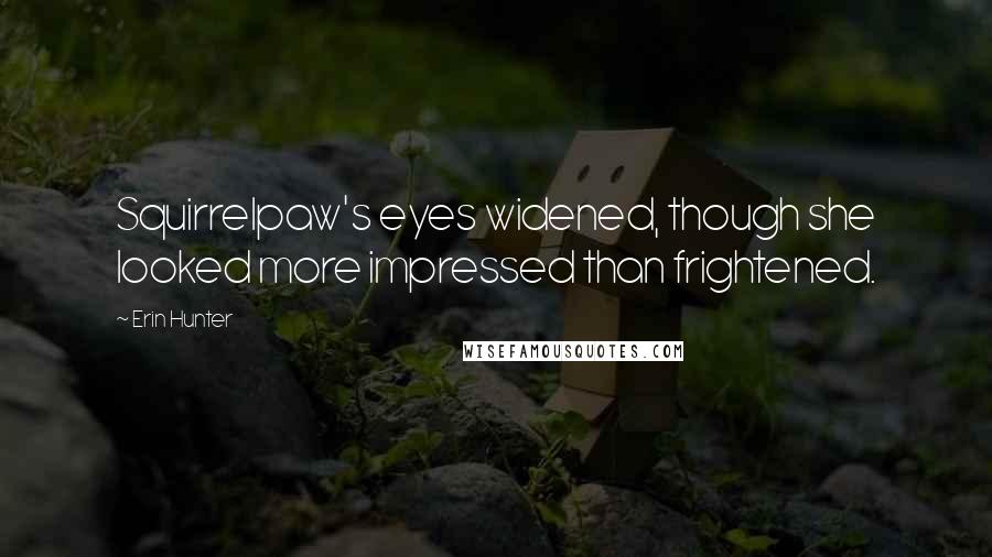 Erin Hunter Quotes: Squirrelpaw's eyes widened, though she looked more impressed than frightened.