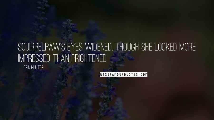 Erin Hunter Quotes: Squirrelpaw's eyes widened, though she looked more impressed than frightened.