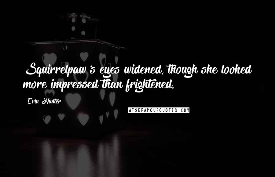 Erin Hunter Quotes: Squirrelpaw's eyes widened, though she looked more impressed than frightened.