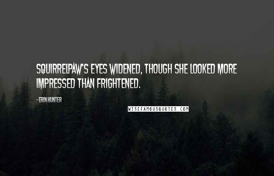 Erin Hunter Quotes: Squirrelpaw's eyes widened, though she looked more impressed than frightened.