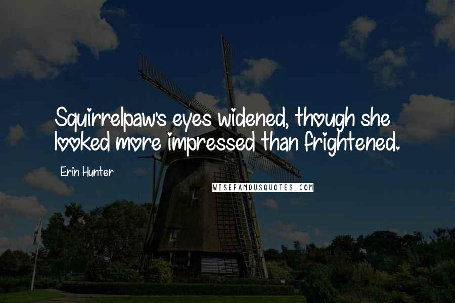 Erin Hunter Quotes: Squirrelpaw's eyes widened, though she looked more impressed than frightened.