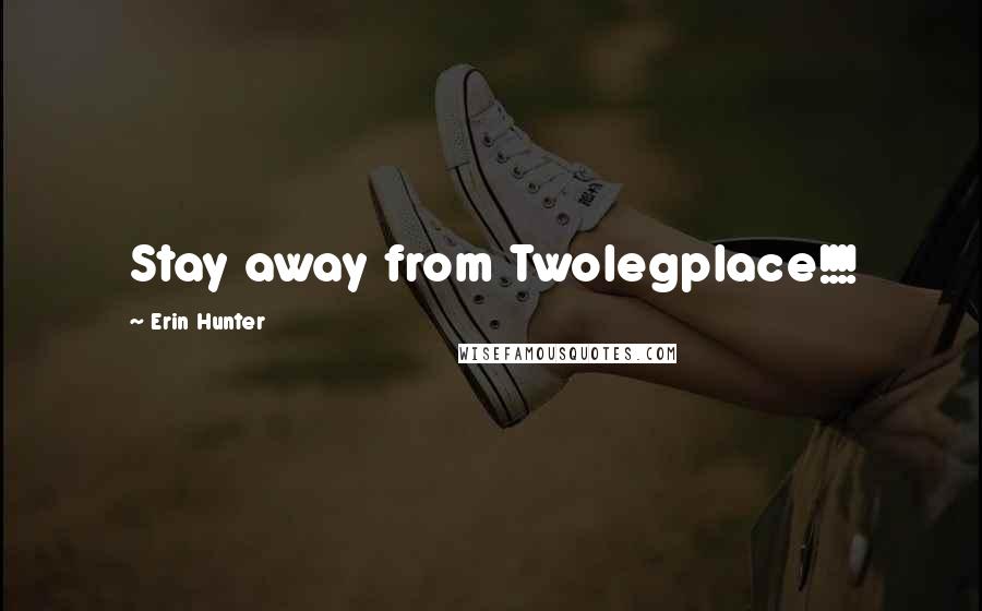 Erin Hunter Quotes: Stay away from Twolegplace!!!!