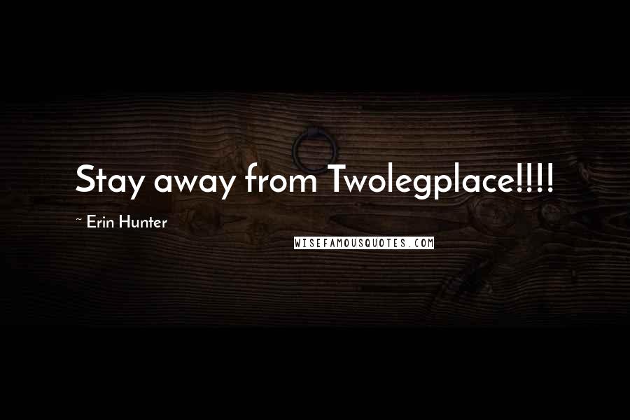 Erin Hunter Quotes: Stay away from Twolegplace!!!!