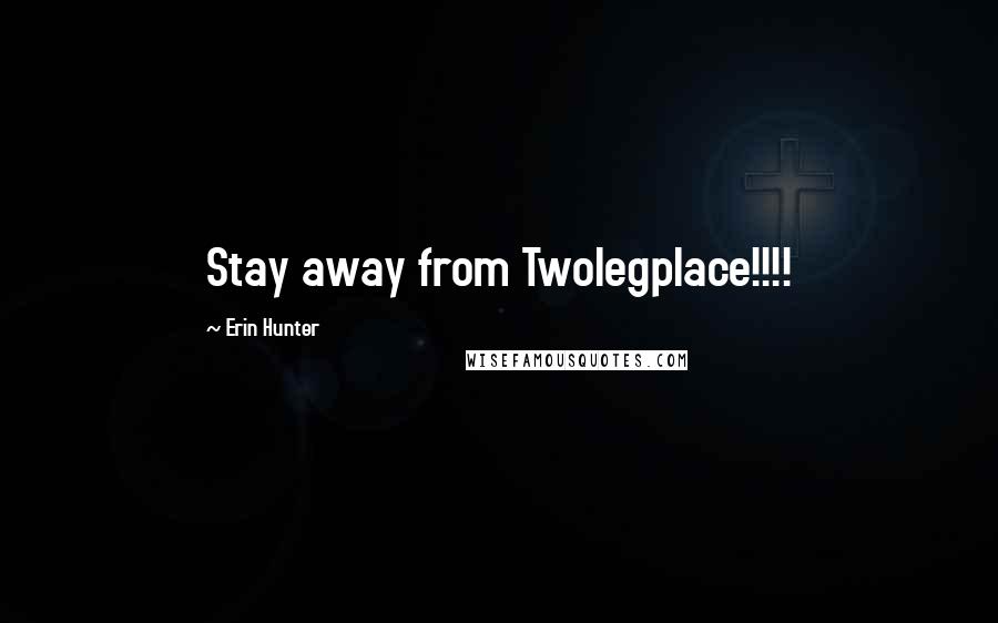 Erin Hunter Quotes: Stay away from Twolegplace!!!!