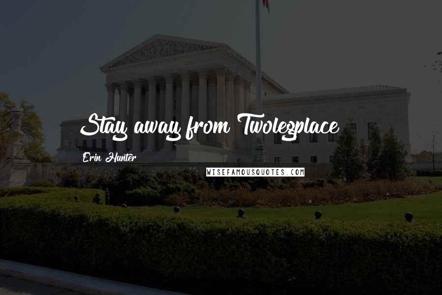 Erin Hunter Quotes: Stay away from Twolegplace!!!!