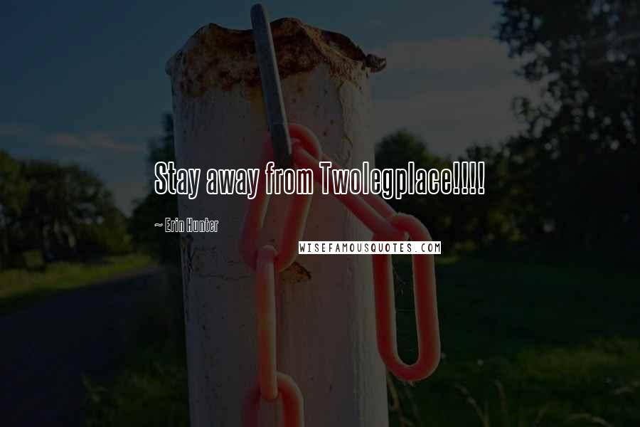 Erin Hunter Quotes: Stay away from Twolegplace!!!!