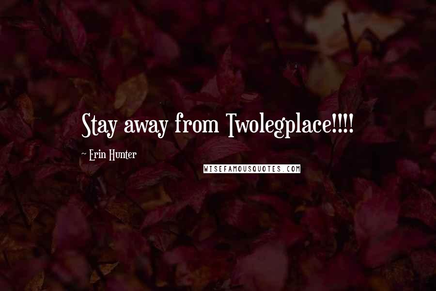 Erin Hunter Quotes: Stay away from Twolegplace!!!!