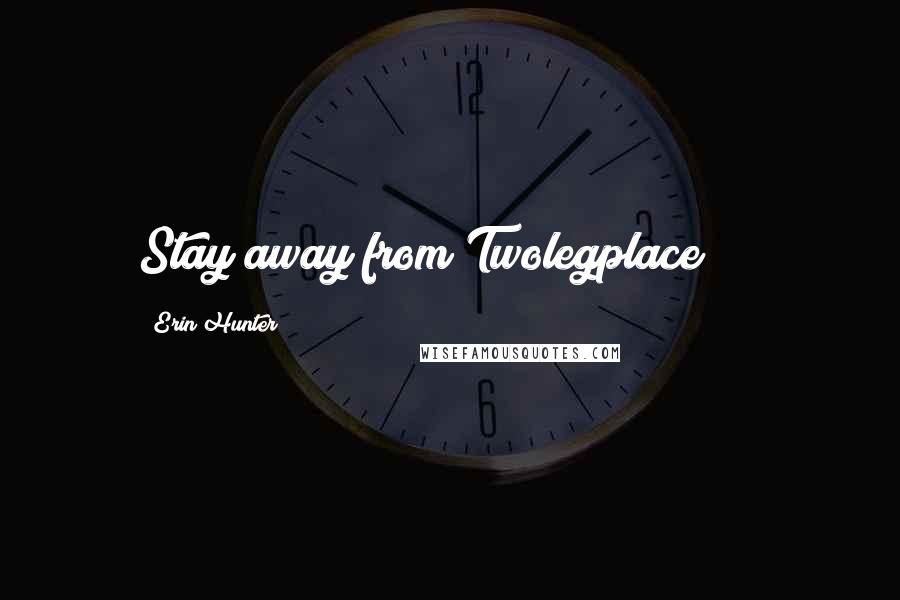Erin Hunter Quotes: Stay away from Twolegplace!!!!